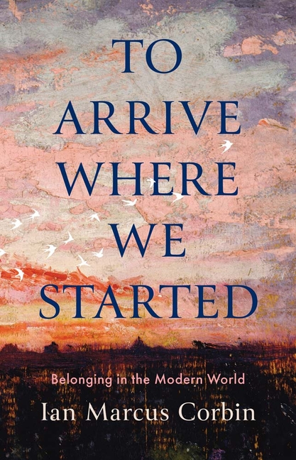 To Arrive Where We Started: Belonging in the Modern World