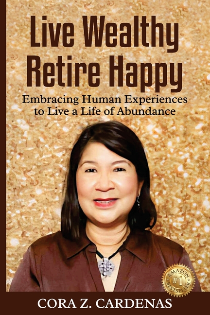 Live Wealthy Retire Happy: Embracing Human Experiences to Live a Life of Abundance