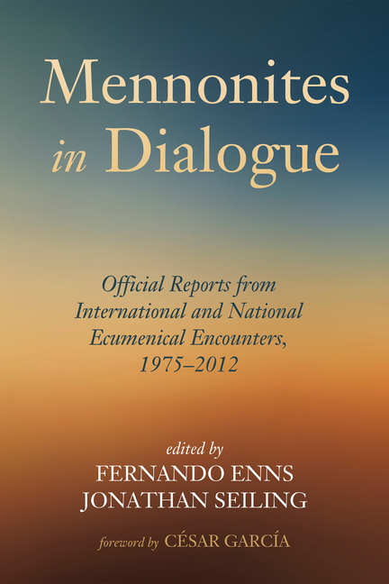 Mennonites in Dialogue: Official Reports from International and National Ecumenical Encounters, 1975-2012