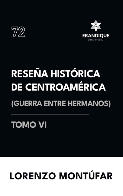 Reseña Histórica de Centroamérica: Guerra entre hermanos (Tomo VI)