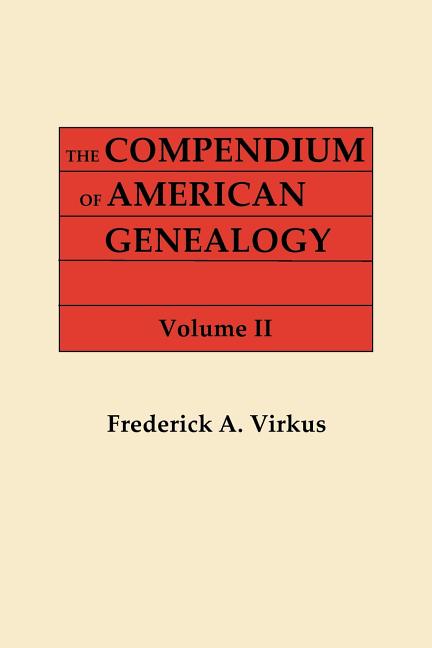 Compendium of American Genealogy: First Families of America. a Genealogical Encyclopedia of the United States. in Seven Volumes. Volume II