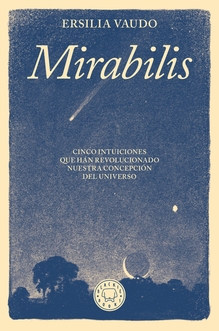 Mirabilis. Cinco Intuiciones Que Han Revolucionado Nuestra Concepción del Universo / Mirabilis. the Story of Astrophysics in Five Revolutions