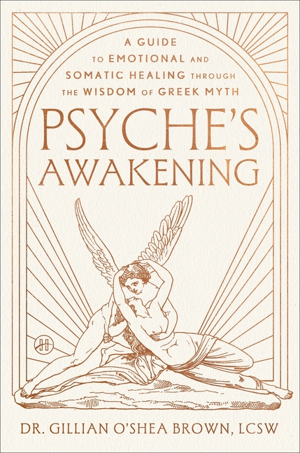 Psyche's Awakening: A Guide to Emotional and Somatic Healing Through the Wisdom of Greek Myth