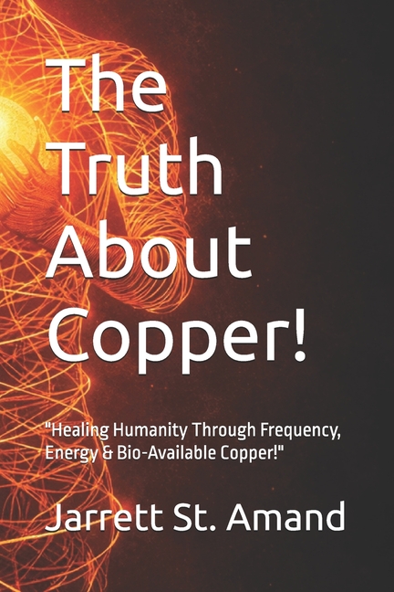 The Truth About Copper!: "Healing Humanity Through Frequency, Energy & Bio-Available Copper!"
