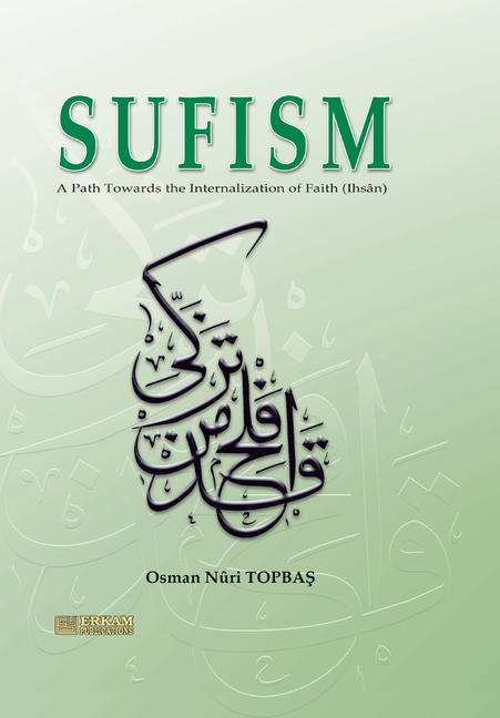 Sufism - A path towards the internalisation of Faith (Ihsan): English translation of Turkish title - Îmândan İhsâna Tasavvuf