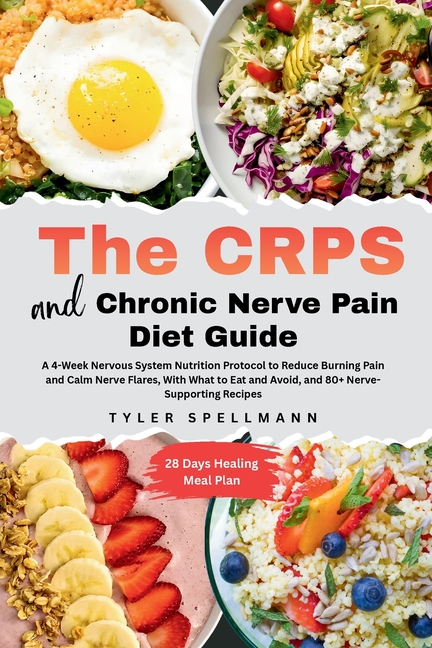 The CRPS and Chronic Nerve Pain Diet Guide: A 4-Week Nervous System Nutrition Protocol to Reduce Burning Pain and Calm Nerve Flares - With Anti-Inflam