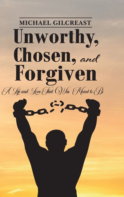 Unworthy, Chosen, and Forgiven, A Life And Love That Was Meant To Be