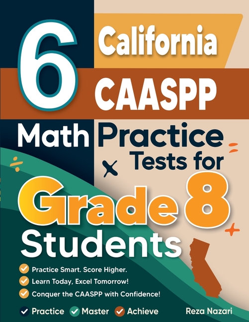 6 California CAASPP Math Practice Tests for Grade 8 Students: A Complete Guide to Building Math Mastery and Excelling on the California CAASPP Test