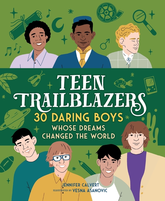 Teen Trailblazers: 30 Daring Boys Whose Dreams Changed the World