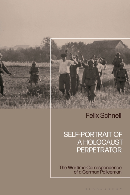 Self-Portrait of a Holocaust Perpetrator: The Wartime Correspondence of a German Policeman