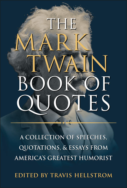 The Mark Twain Book of Quotes: A Collection of Speeches, Quotations & Essays from America's Greatest Humorist