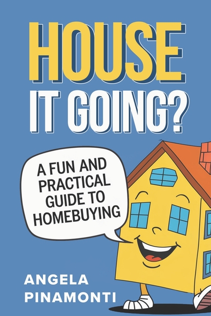 House It Going? A Fun and Practical Guide to Homebuying