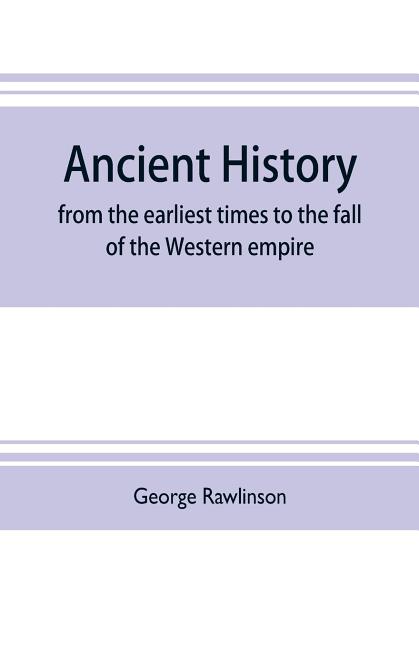 Ancient history: from the earliest times to the fall of the Western empire: comprising the history of Chaldæa, Assyria, Media, Babyloni