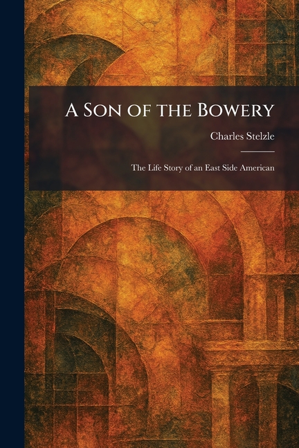 A Son of the Bowery: The Life Story of an East Side American