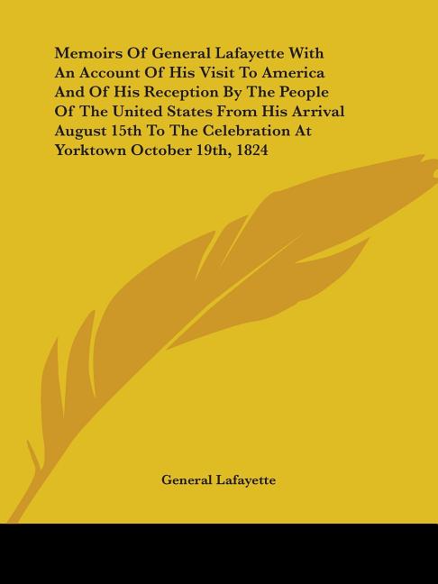 Memoirs Of General Lafayette With An Account Of His Visit To America And Of His Reception By The People Of The United States From His Arrival August 1