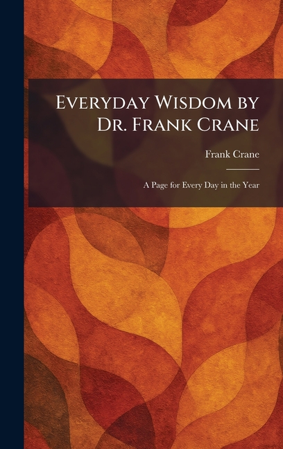 Everyday Wisdom by Dr. Frank Crane: A Page for Every Day in the Year