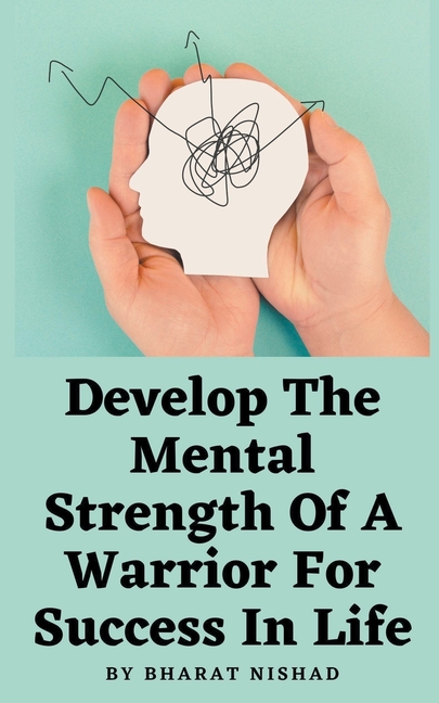 Develop The Mental Strength Of A Warrior For Success In Life