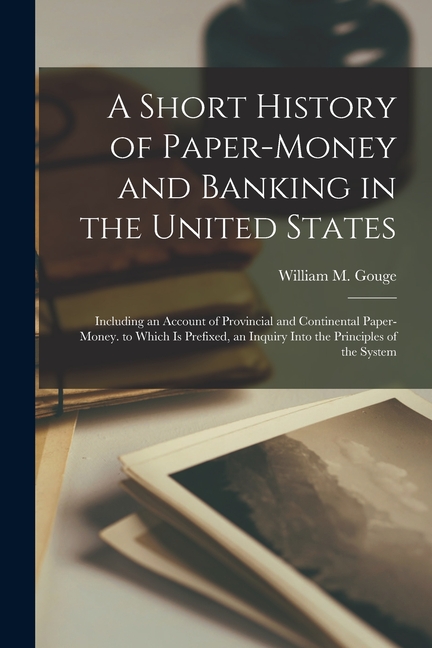 A Short History of Paper-Money and Banking in the United States: Including an Account of Provincial and Continental Paper-Money. to Which Is Prefixed,