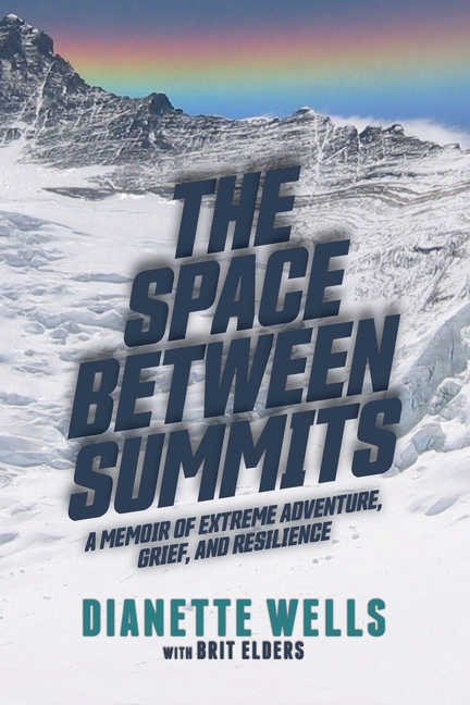 The Space Between Summits: A Memoir of Extreme Adventure, Grief, and Resilience