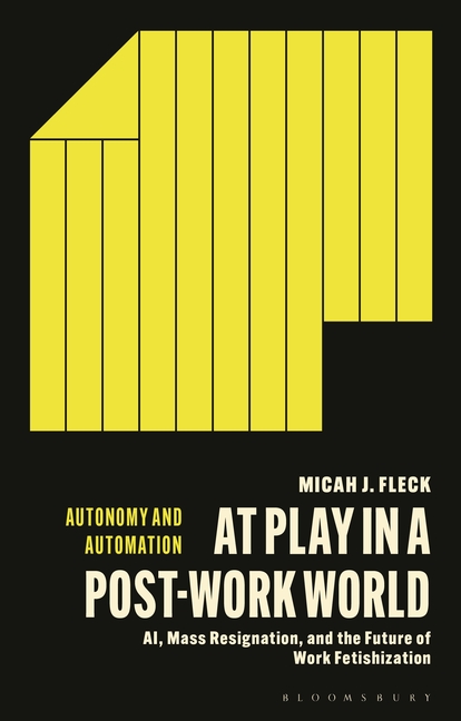 At Play in a Post-Work World: AI, Mass Resignation, and the Future of Work Fetishization