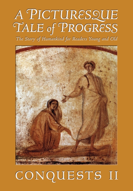 A Picturesque Tale of Progress: The Story of Humankind for Young and Old: Conquests II