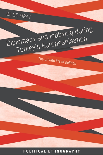 Diplomacy and Lobbying During Turkey's Europeanisation: The Private Life of Politics