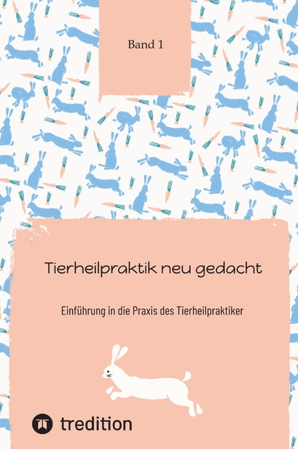 Tierheilpraktik neu gedacht Teil 1: Einführung in die Praxis des Tierheilpraktiker