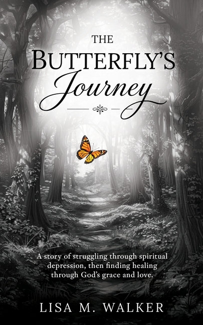 The Butterfly's Journey: A story of struggling through spiritual depression, then finding healing through God's grace and love.