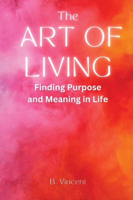 The Art of Living: Finding Purpose and Meaning in Life