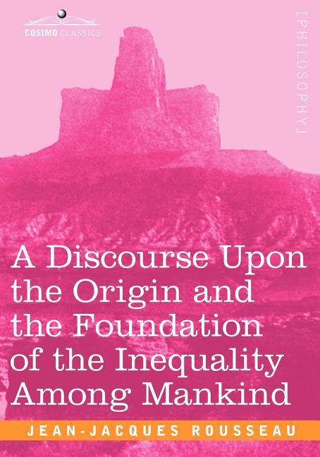 A Discourse Upon the Origin and the Foundation of the Inequality Among Mankind