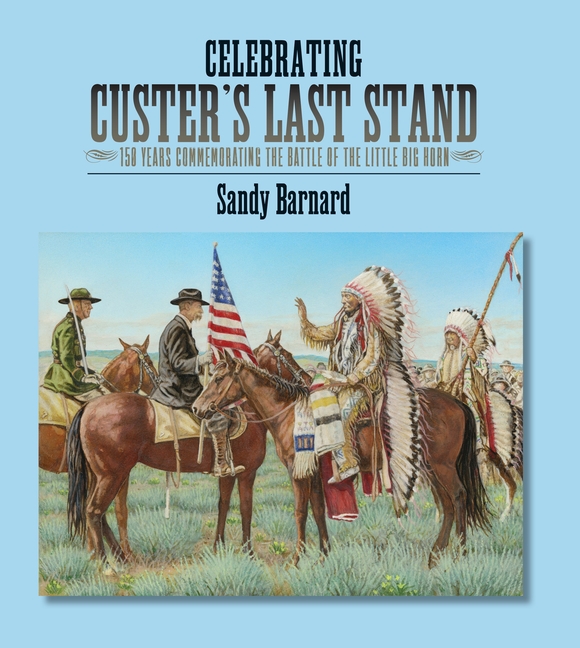 Celebrating Custer's Last Stand: 150 Years Commemorating the Battle of the Little Big Horn