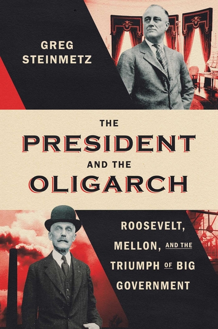 The President and the Oligarch: Roosevelt, Mellon, and the Triumph of Big Government