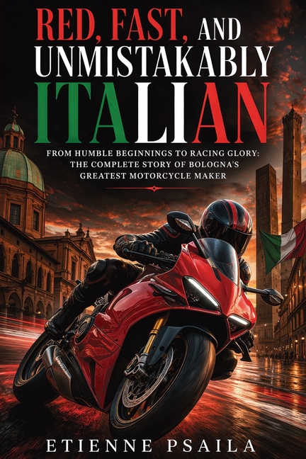 Red, Fast, and Unmistakably Italian: From Humble Beginnings to Racing Glory: The Complete Story of Bologna's Greatest Motorcycle Maker