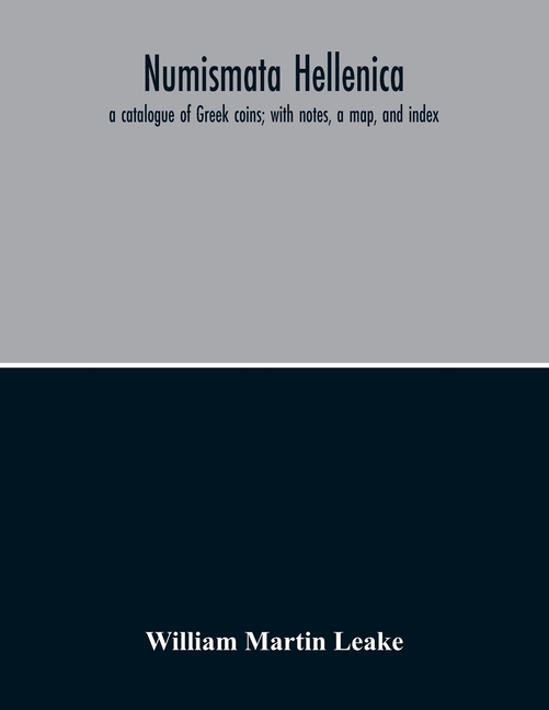 Numismata Hellenica: A Catalogue Of Greek Coins; With Notes, A Map, And Index