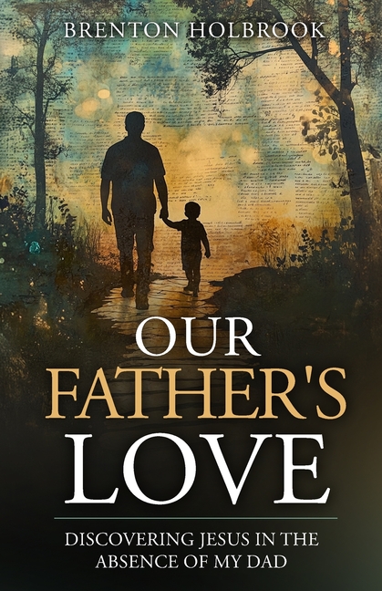 Our Father's Love: Discovering Jesus in the Absence of My Dad