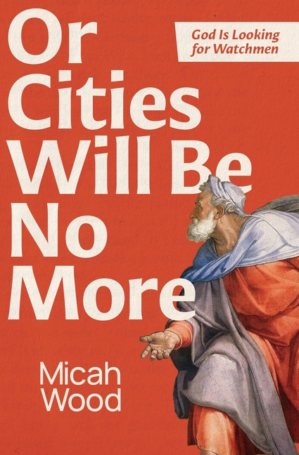 Or Cities Will Be No More: God Is Looking for Watchmen