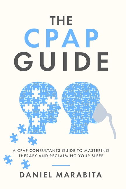 The CPAP Guide: A CPAP Consultant's Guide to Mastering Therapy and Reclaiming Your Sleep