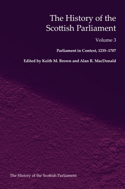 The History of the Scottish Parliament: Parliament in Context, 1235-1707