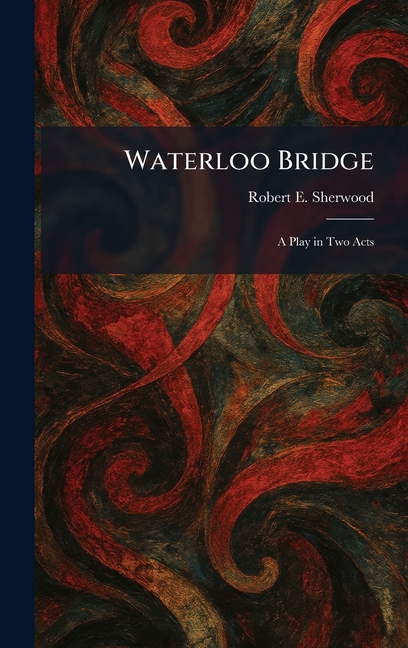 Waterloo Bridge: A Play in Two Acts