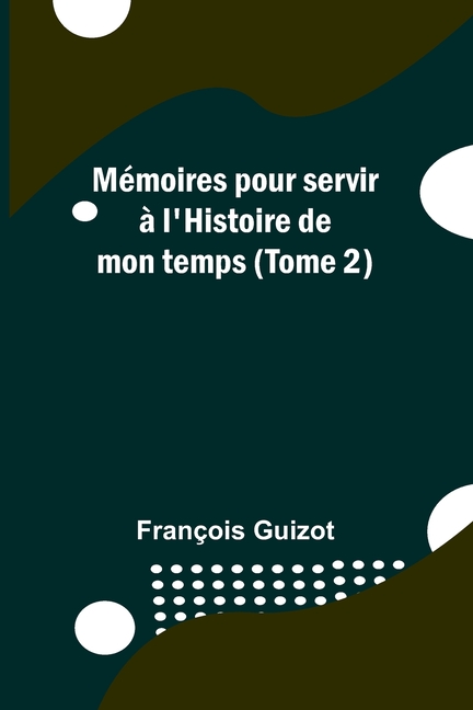 Mémoires pour servir à l'Histoire de mon temps (Tome 2)