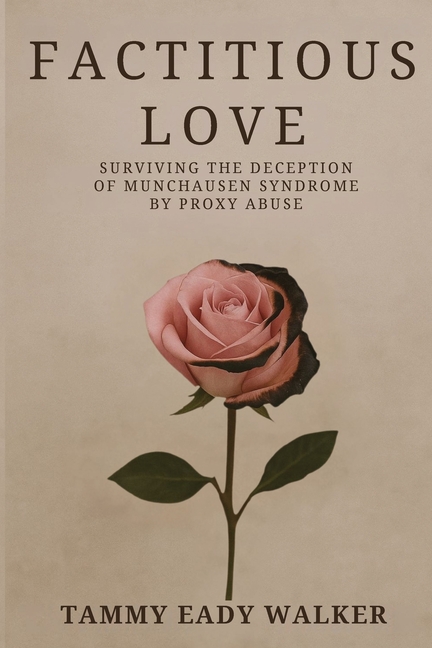 Factitious Love: Surviving the Deception of Munchausen Syndrome by Proxy Abuse