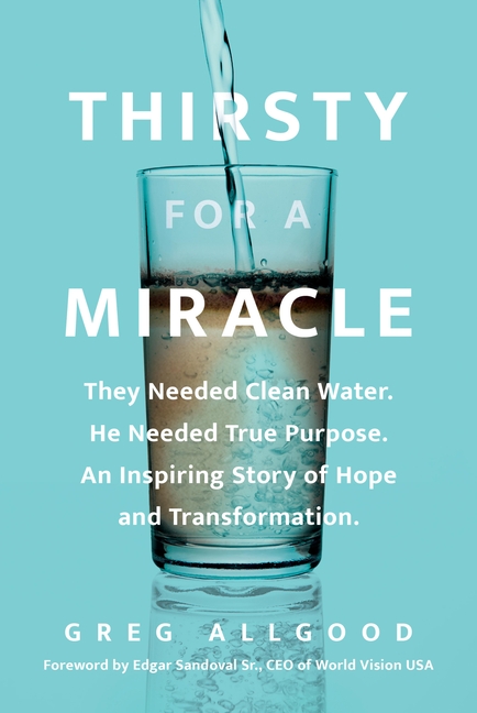 Thirsty for a Miracle: They Needed Clean Water. He Needed True Purpose. an Inspiring Story of Hope and Transformation.