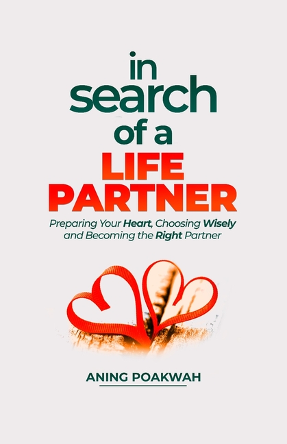In Search of a Life Partner: Preparing Your Heart, Choosing Wisely, and Becoming the Right Partner