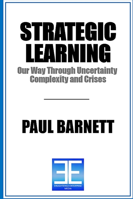 Strategic Learning: Our Way Through Uncertainty, Complexity, and Crises