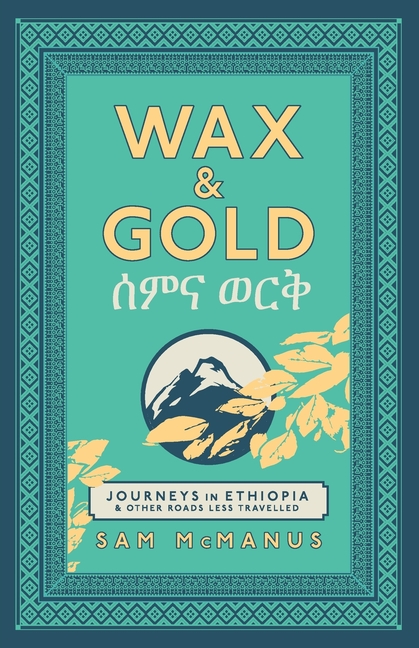 Wax and Gold: Journeys in Ethiopia and other roads less travelled
