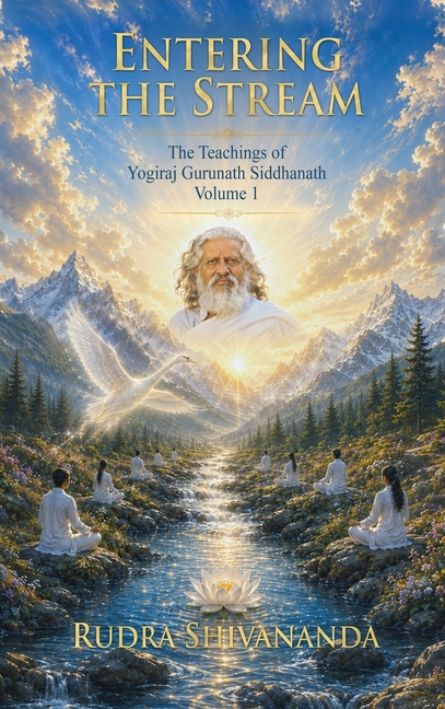 Entering The Stream Teachings of Yogiraj Gurunath Siddhanath Volume 1