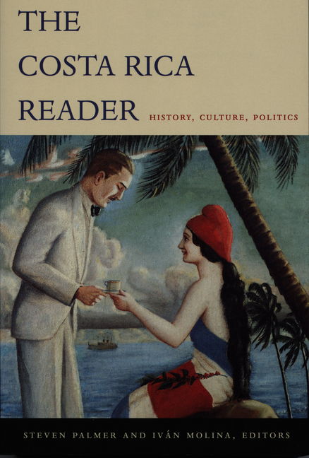 The Costa Rica Reader: History, Culture, Politics