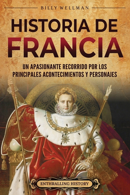 Historia de Francia: Un apasionante recorrido por los principales acontecimientos y personajes