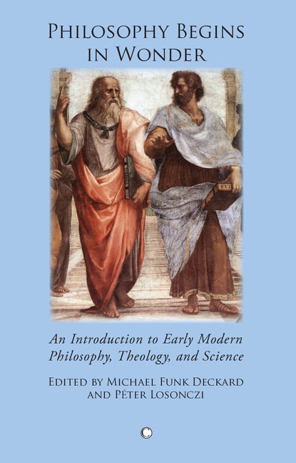 Philosophy Begins in Wonder: An Introduction to Early Modern Philosophy Theology and Science