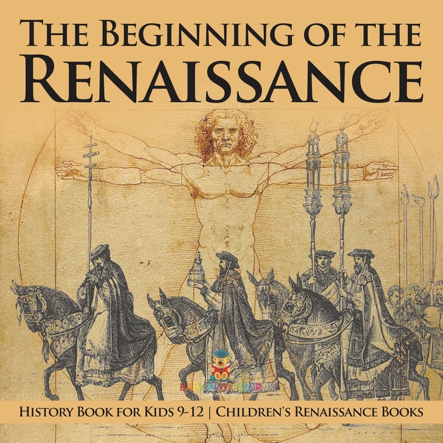 The Beginning of the Renaissance - History Book for Kids 9-12 Children's Renaissance Books
